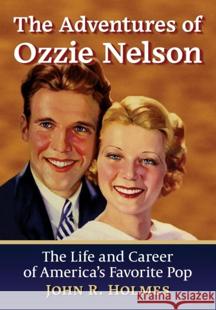 The Adventures of Ozzie Nelson: The Life and Career of America's Favorite Pop John R. Holmes 9781476683584 McFarland & Company - książka