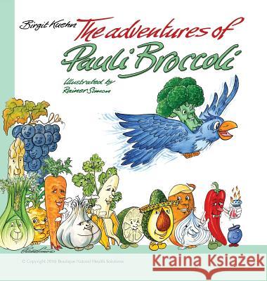 The Adventures of Pauli Broccoli Birgit S Kuehn Rainer Simon  9780998223407 Boutique Natural Health Solutions, LLC - książka