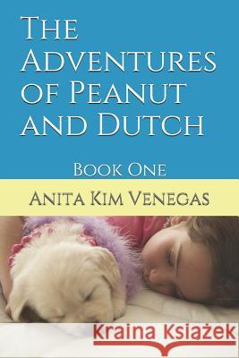 The Adventures of Peanut and Dutch: Book One Anita Kim Venegas 9781095828618 Independently Published - książka