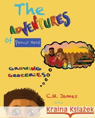 The Adventures of Peanut Head: Growing Groceries C. M. James Andrese Lavonne 9780578848884 Inspiring Jreams Publishing - książka