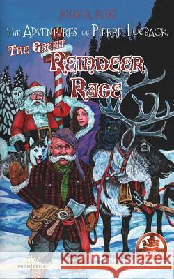 The Adventures of Pierre Logback: The Great Reindeer Race John R. Rose 9781548900403 Createspace Independent Publishing Platform - książka