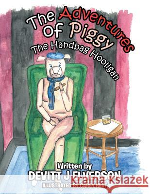 The Adventures of Piggy: The Handbag Hooligan Devitt J Elverson 9781524569037 Xlibris - książka