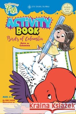 The Adventures of Pili Activity Book: Birds of Colombia . Bilingual. Dual Language English / Spanish for Kids Ages 4-8: The Adventures of Pili Bilingu Calvo, Kike 9781714319039 Blurb - książka