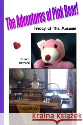 The Adventures of Pink Bear: Friday at the Museum Jessica a. Maynard 9781720664918 Createspace Independent Publishing Platform - książka