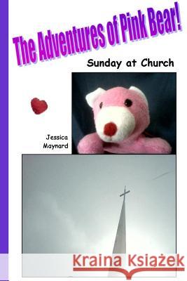 The Adventures of Pink Bear: Sunday at Church Jessica a. Maynard 9781987738421 Createspace Independent Publishing Platform - książka
