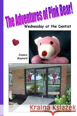 The Adventures of Pink Bear: Wednesday at the Dentist Jessica a. Maynard 9781718755260 Createspace Independent Publishing Platform - książka