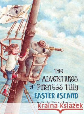 The Adventures of Piratess Tilly: Easter Island Elizabeth Lorayne (Graduated with Bachel Karen Watson (member of the Society of C  9780997909838 White Wave Press - książka