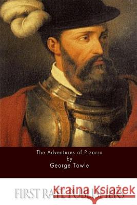The Adventures of Pizarro George Towle 9781517462567 Createspace - książka