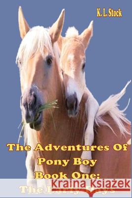 The Adventures of Pony Boy Book One: The Early Days K. L. Stock Denali Rose Grace Ashley Ingersoll 9780984920129 K.L. Stock - książka
