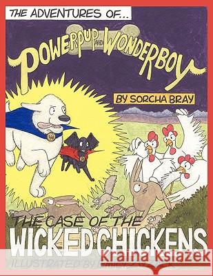 The Adventures of Powerpup and Wonderboy and the Case of the Wicked Chickens Sorcha Bray 9781449071332 Authorhouse - książka