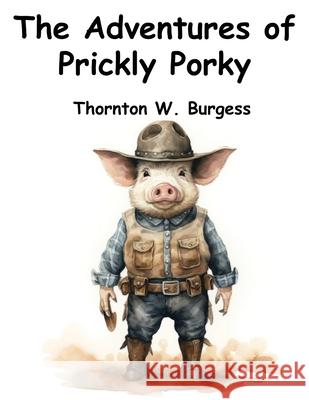 The Adventures of Prickly Porky Thornton W Burgess 9781836570059 Magic Publisher - książka