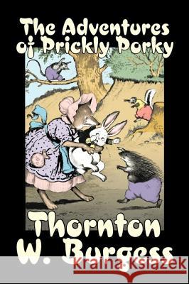 The Adventures of Prickly Porky by Thornton Burgess, Fiction, Animals, Fantasy & Magic Thornton W. Burgess 9781603129534 Aegypan - książka