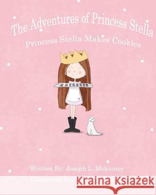 The Adventures of Princess Stella: Princess Stella Makes Cookies MR Joseph L. McKinney Mrs Amanda H. Paschal 9781533564542 Createspace Independent Publishing Platform - książka