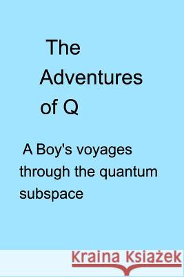 The Adventures of Q: A Boys Voyages Through the Quantum Subspace Briscoe, Chris 9780464088721 Blurb - książka