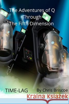 The Adventures of Q Through the Fifth Dimension: Time-Lag Briscoe, Chris 9781714526765 Blurb - książka