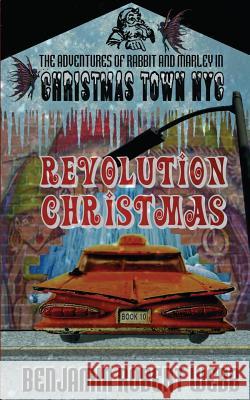 The Adventures of Rabbit & Marley in Christmas Town NYC Book 10: Revolution Christmas Benjamin Robert Webb 9781542587860 Createspace Independent Publishing Platform - książka