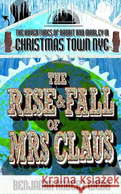 The Adventures of Rabbit & Marley in Christmas Town NYC Book 11: The Rise & Fall of Mrs Claus Benjamin Robert Webb 9781542587938 Createspace Independent Publishing Platform - książka