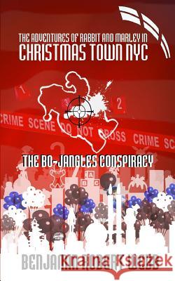 The Adventures of Rabbit & Marley in Christmas Town NYC: The Bo-Jangles Conspiracy Benjamin Robert Webb 9781539847588 Createspace Independent Publishing Platform - książka
