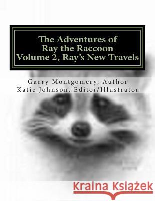 The Adventures of Ray the Raccoon: Ray's New Travels Garry Montgomery Katie Johnson Katie Johnson 9781495339349 Createspace - książka