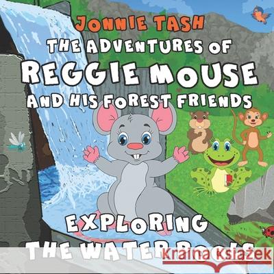 The Adventures of Reggie Mouse and his Forest Friends: Exploring the Water Pools Jonnie Tash 9783950500622 John Swallow - książka