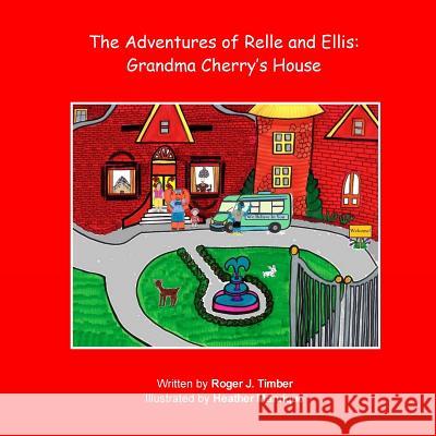 The Adventures of Relle and Ellis: Grandma Cherry's House Roger J. Timber Heather Manrique Roger J. Timber 9780692548134 Team Timber, LLC - książka