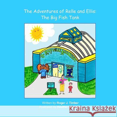 The Adventures of Relle and Ellis: The Big Fish Tank Roger J. Timber Latoya Timber Heather Manrique 9780692445952 Team Timber, LLC - książka