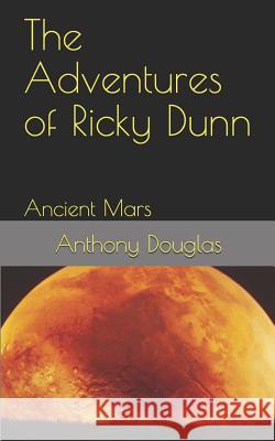 The Adventures of Ricky Dunn: Ancient Mars Anthony W. Douglas 9781719881180 Independently Published - książka