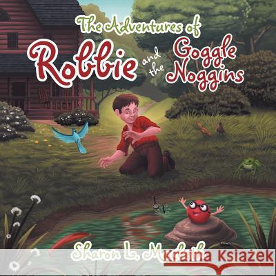 The Adventures of Robbie and the Goggle Noggins Sharon L. Macbeth 9781504953764 Authorhouse - książka