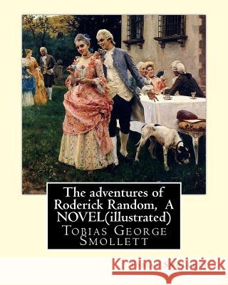 The adventures of Roderick Random, By Tobias Smollett A NOVEL(illustrated): Tobias George Smollett Smollett, Tobias 9781535336697 Createspace Independent Publishing Platform - książka