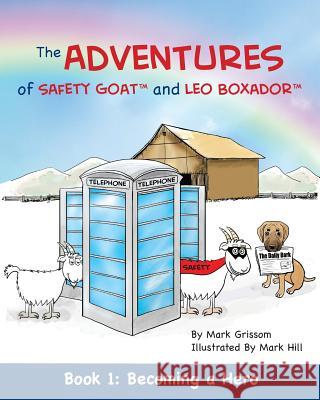 The Adventures of Safety Goat and Leo Boxador: Book 1: Becoming a Hero Mark Grissom Mark Grissom Mark Hill 9781732532007 Grissom Industries - książka