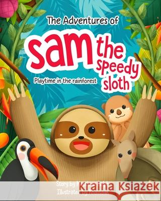 The Adventures Of Sam The Speedy Sloth: Playtime in the rainforest Matthew Ralph 9781916242265 Matthew Raph - książka