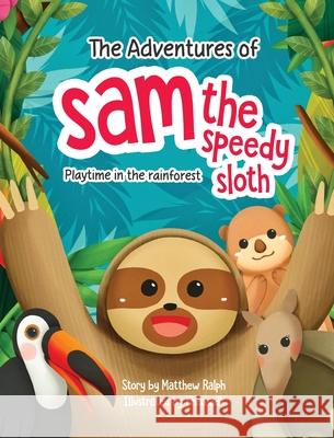 The Adventures Of Sam The Speedy Sloth: Playtime In The Rainforest Matthew Ralph 9781916242289 Matthew Raph - książka