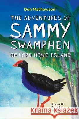 The Adventures of Sammy Swamphen of Lord Howe Island Don Mathewson 9781922629838 Green Hill Publishing - książka