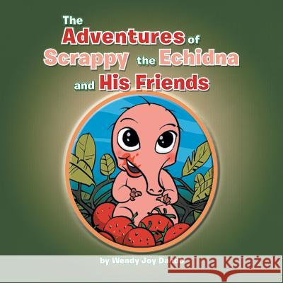 The Adventures of Scrappy the Echidna and His Friends Wendy Joy Dando 9781483680019 Xlibris Corporation - książka