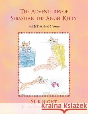 The Adventures of Sebastian the Angel Kitty: Vol. 1: The First 2 Years Knight, Sj 9781465307170 Xlibris Corporation - książka