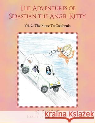 The Adventures of Sebastian the Angel Kitty: Vol. 2 the Move to California Sj Knight 9781479795550 Xlibris Corporation - książka