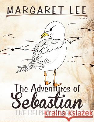 The Adventures of Sebastian the Helpful Seagull Margaret Lee 9781477106723 Xlibris Corporation - książka
