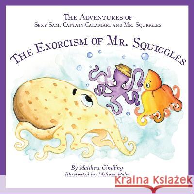 The Adventures of Sexy Sam, Captain Calamari and Mr. Squiggles: The Exorcism of Mr. Squiggles Matthew Gindling Melissa Rohr 9781470054335 Createspace - książka