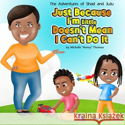 The Adventures of Shad and JuJu: Just Because I'm Little Doesn't Mean I Can't Do It Michelle Honey Thomas 9781735597409 Red Lotus Reads LLC - książka