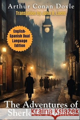 The Adventures of Sherlock Holmes: English - Spanish Dual Language Edition Doyle, Arthur Conan, Loehr, John Robert R. 9781963622058 Side-By-Side Classics LLC - książka