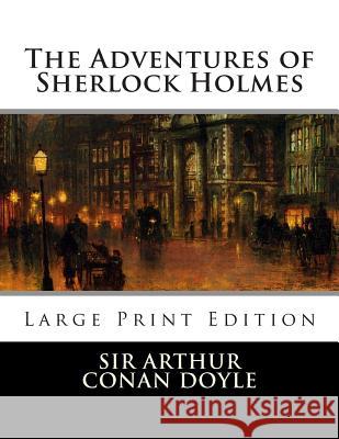 The Adventures of Sherlock Holmes: Large Print Edition Sir Arthur Conan Doyle 9781493574902 Createspace Independent Publishing Platform - książka