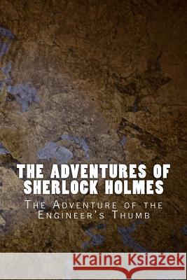 The Adventures of Sherlock Holmes: The Adventure of the Engineer's Thumb Sir Arthur Conan Doyle 9781523823581 Createspace Independent Publishing Platform - książka