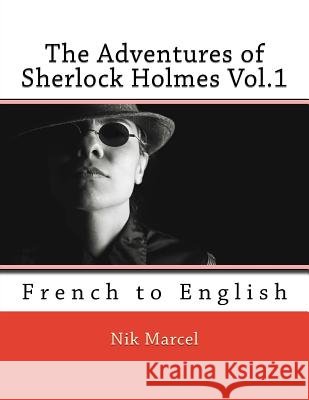 The Adventures of Sherlock Holmes Vol.1: French to English Nik Marcel Nik Marcel 9781523980291 Createspace Independent Publishing Platform - książka