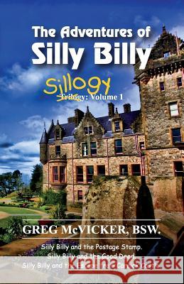 The Adventures of Silly Billy: Sillogy: Volume 1 Greg McVicker 9781989053195 Belfast Child Publishing - książka