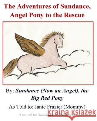 The Adventures of Sundance, Angel Pony to the Rescue: Sequel to Sundance to the Rescue MS Janie E. Frazier MS Janie E. Frazier Sundance the Big Re 9781518658242 Createspace - książka