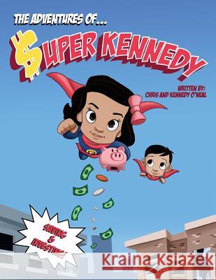 The Adventures Of Super Kennedy: Saving and Investing O'Neal, Christopher 9781986010207 Createspace Independent Publishing Platform - książka