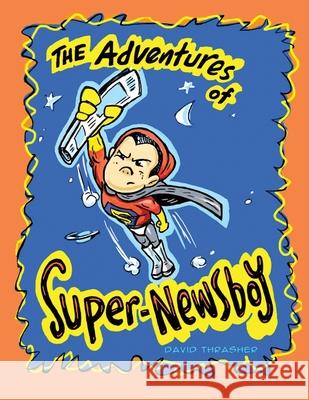 The Adventures of Super-Newsboy Thrasher, David 9780228816164 Tellwell Talent - książka