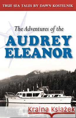 The Adventures of the Audrey Eleanor: True Sea Tales Dawn Kostelnik 9781511717304 Createspace - książka