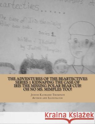 The Adventures of the Beartectives series 1 Kidnaping: The case of Iris the missing polar bear cub. Oh no Ms. Mimples too! Thompson, Judith Kathleen 9781490492391 Createspace Independent Publishing Platform - książka