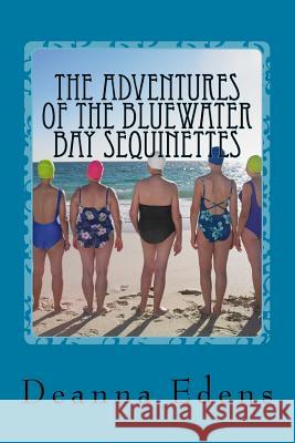 The Adventures of the Bluewater Bay Sequinettes: Four Novellas Deanna Edens 9781533104434 Createspace Independent Publishing Platform - książka